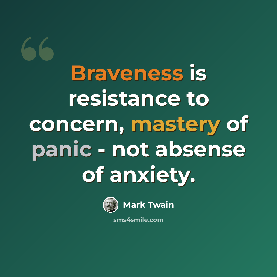 “Braveness is resistance to concern, mastery of panic - not absense of anxiety.” quote by Mark Twain