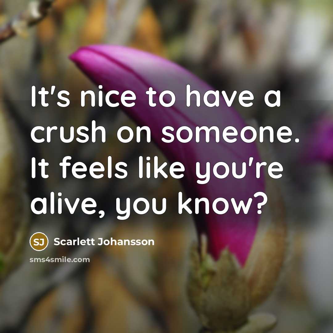 “It's nice to have a crush on someone. It feels like you're alive, you know?” quote by Scarlett Johansson