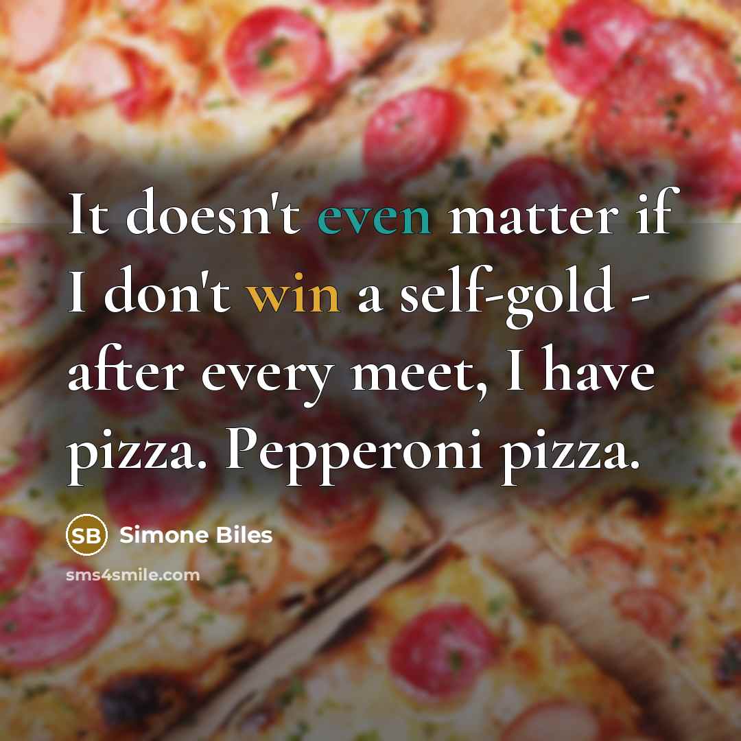 “It doesn't even matter if I don't win a self-gold - after every meet, I have pizza. Pepperoni pizza.” quote by Simone Biles