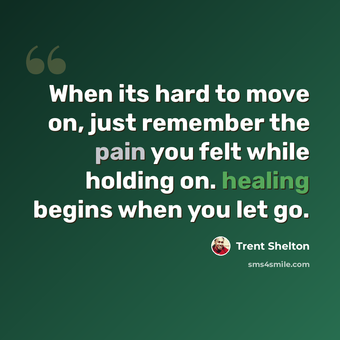 “When its hard to move on, just remember the pain you felt while holding on. healing begins when you let go.” quote by Trent Shelton