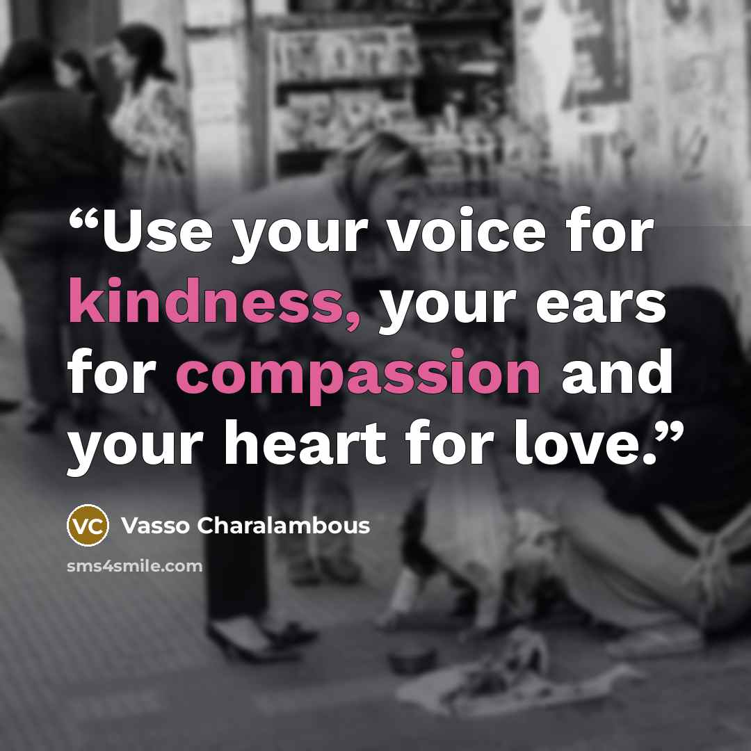 “Use your voice for kindness, your ears for compassion and your heart for love.” quote by Vasso Charalambous