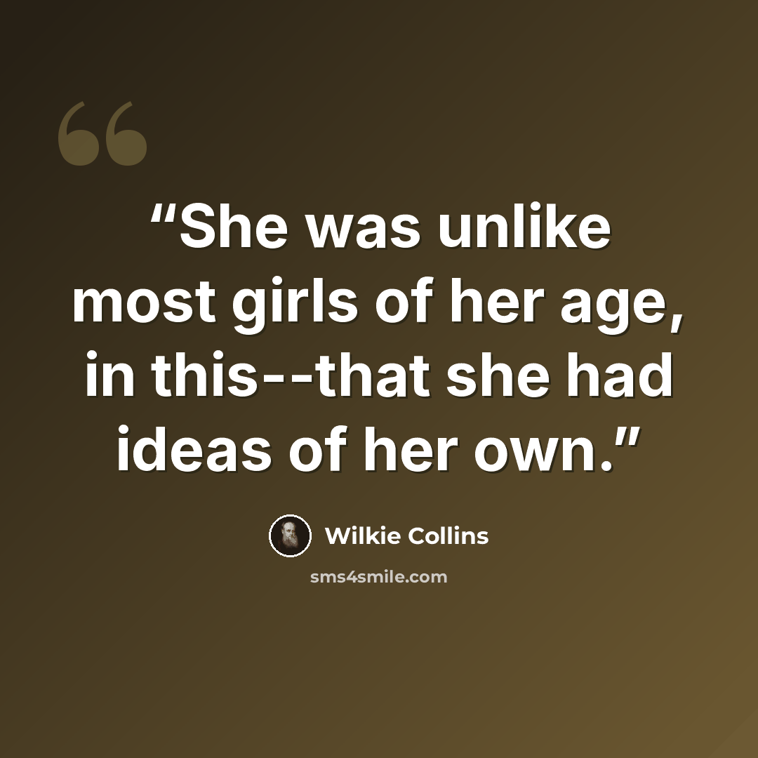“She was unlike most girls of her age, in this--that she had ideas of her own.” quote by Wilkie Collins