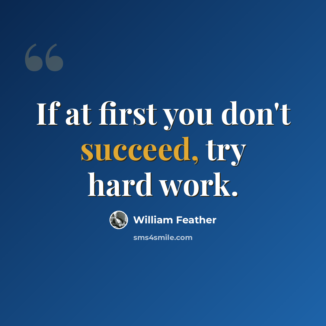 “If at first you don't succeed, try hard work.” quote by William Feather