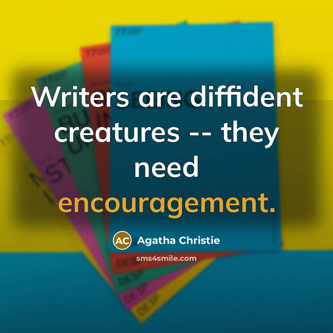 “Writers are diffident creatures -- they need encouragement.” quote by Agatha Christie