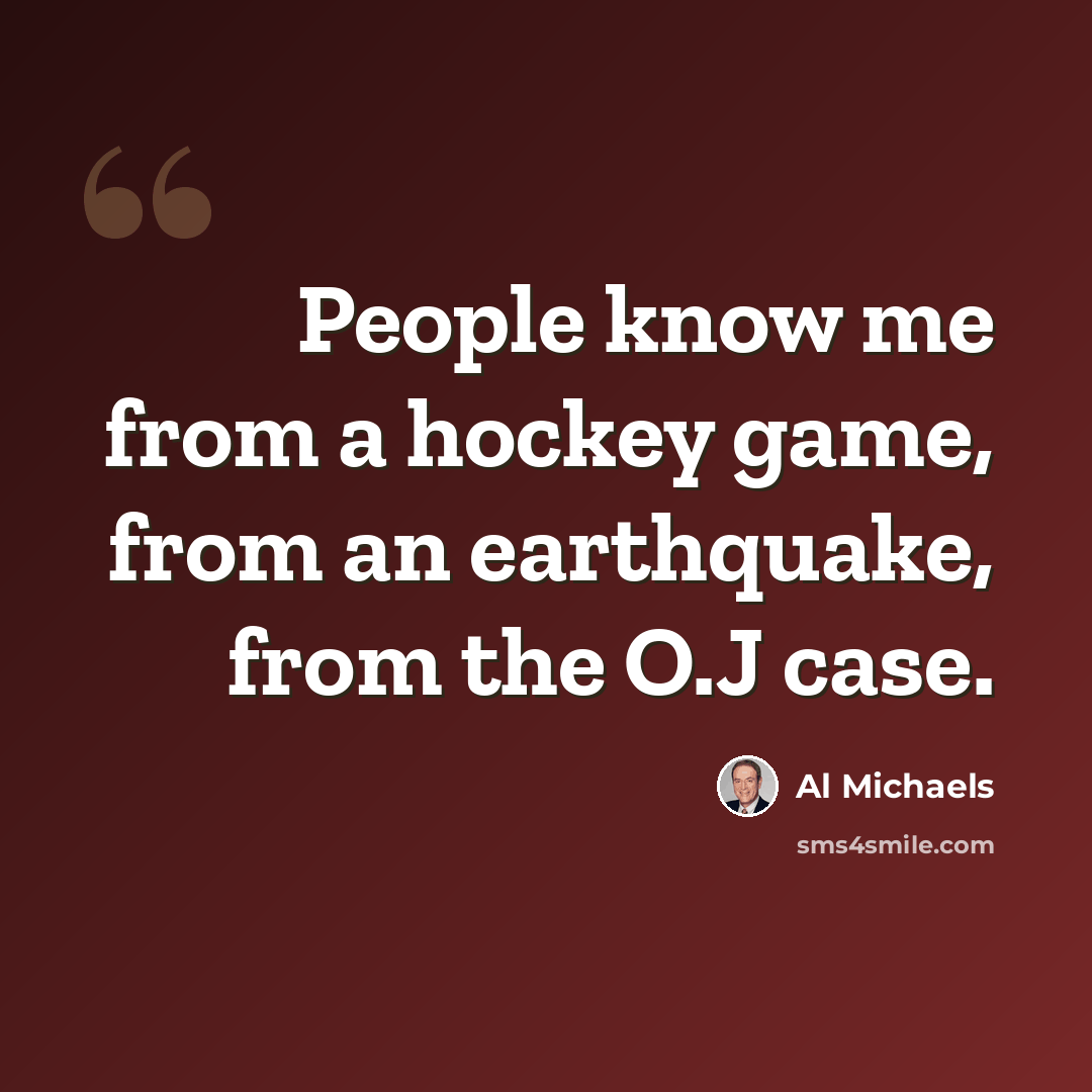 “People know me from a hockey game, from an earthquake, from the O.J case.” quote by Al Michaels