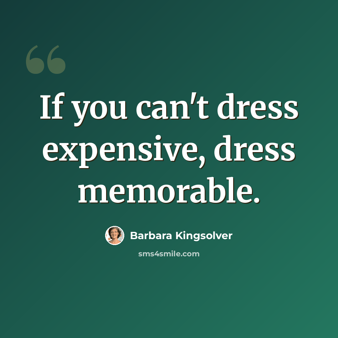 “If you can't dress expensive, dress memorable.” quote by Barbara Kingsolver