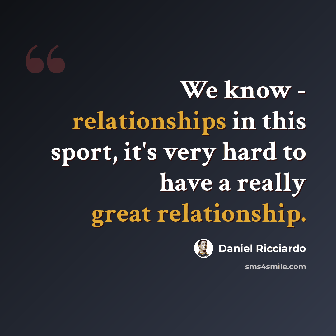 “We know - relationships in this sport, it's very hard to have a really great relationship.” quote by Daniel Ricciardo