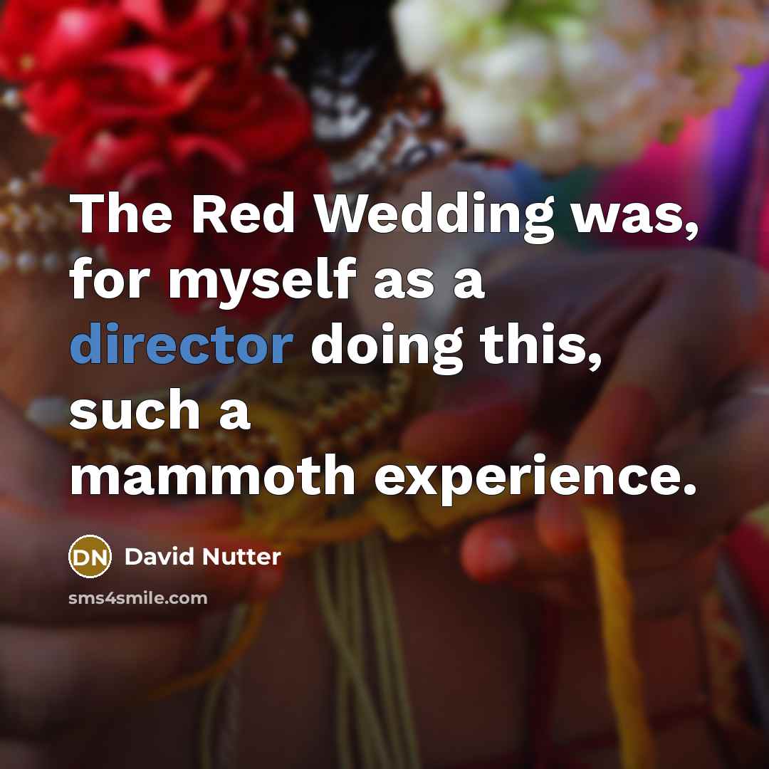 “The Red Wedding was, for myself as a director doing this, such a mammoth experience.” quote by David Nutter