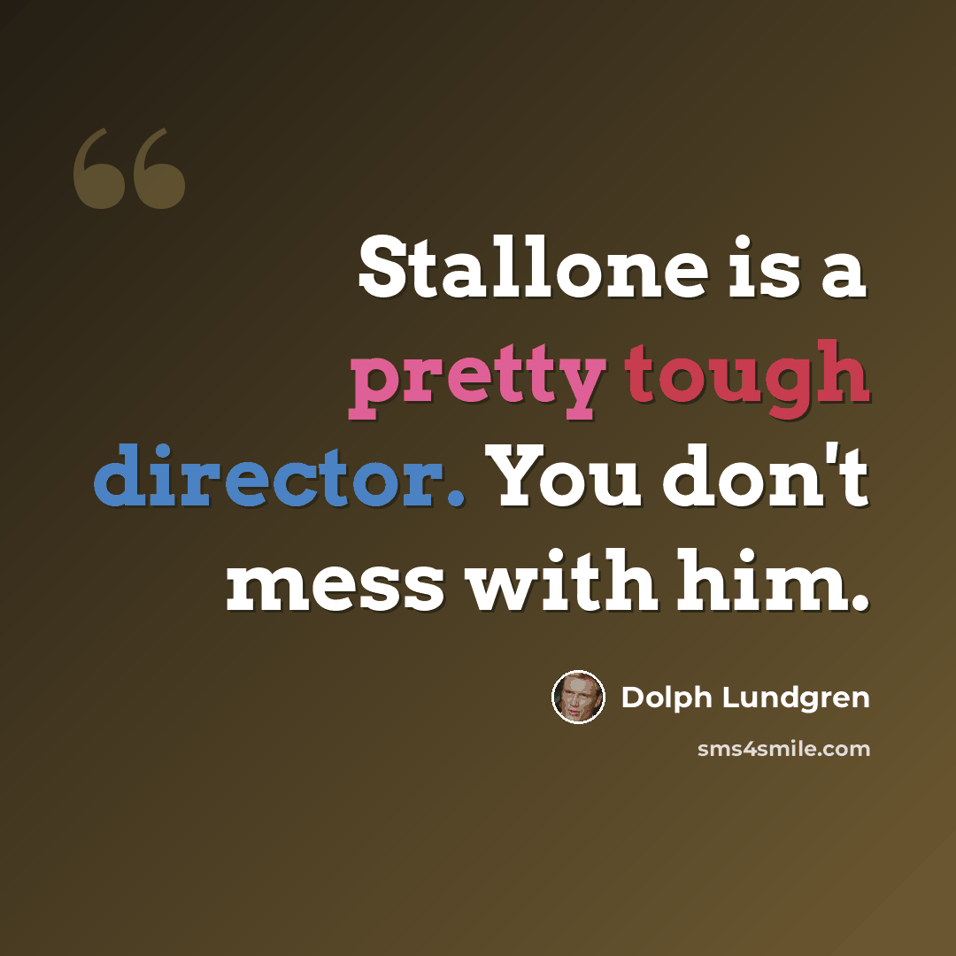 “Stallone is a pretty tough director. You don't mess with him.” quote by Dolph Lundgren