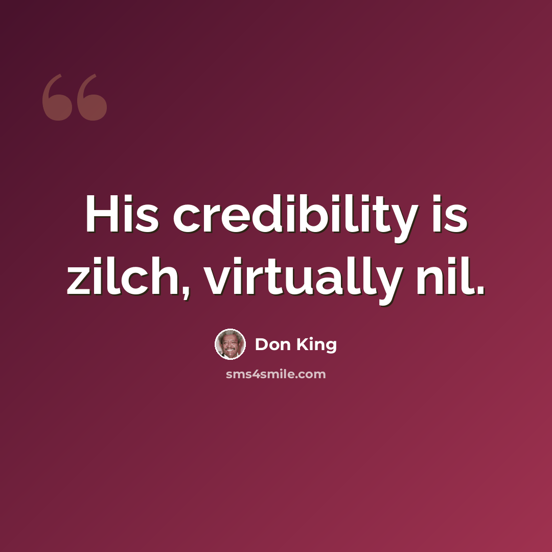“His credibility is zilch, virtually nil.” quote by Don King