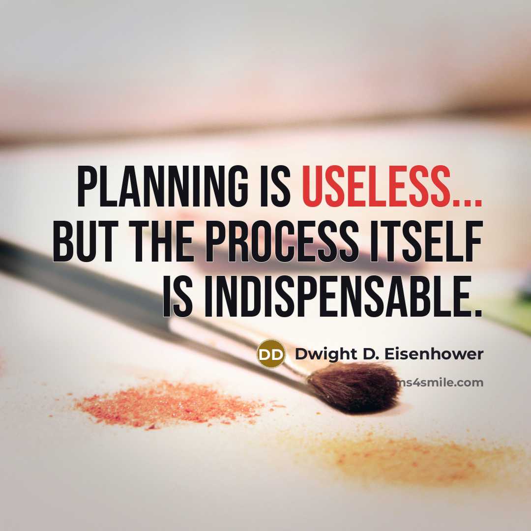 “Planning is useless... but the process itself is indispensable.” quote by Dwight D. Eisenhower