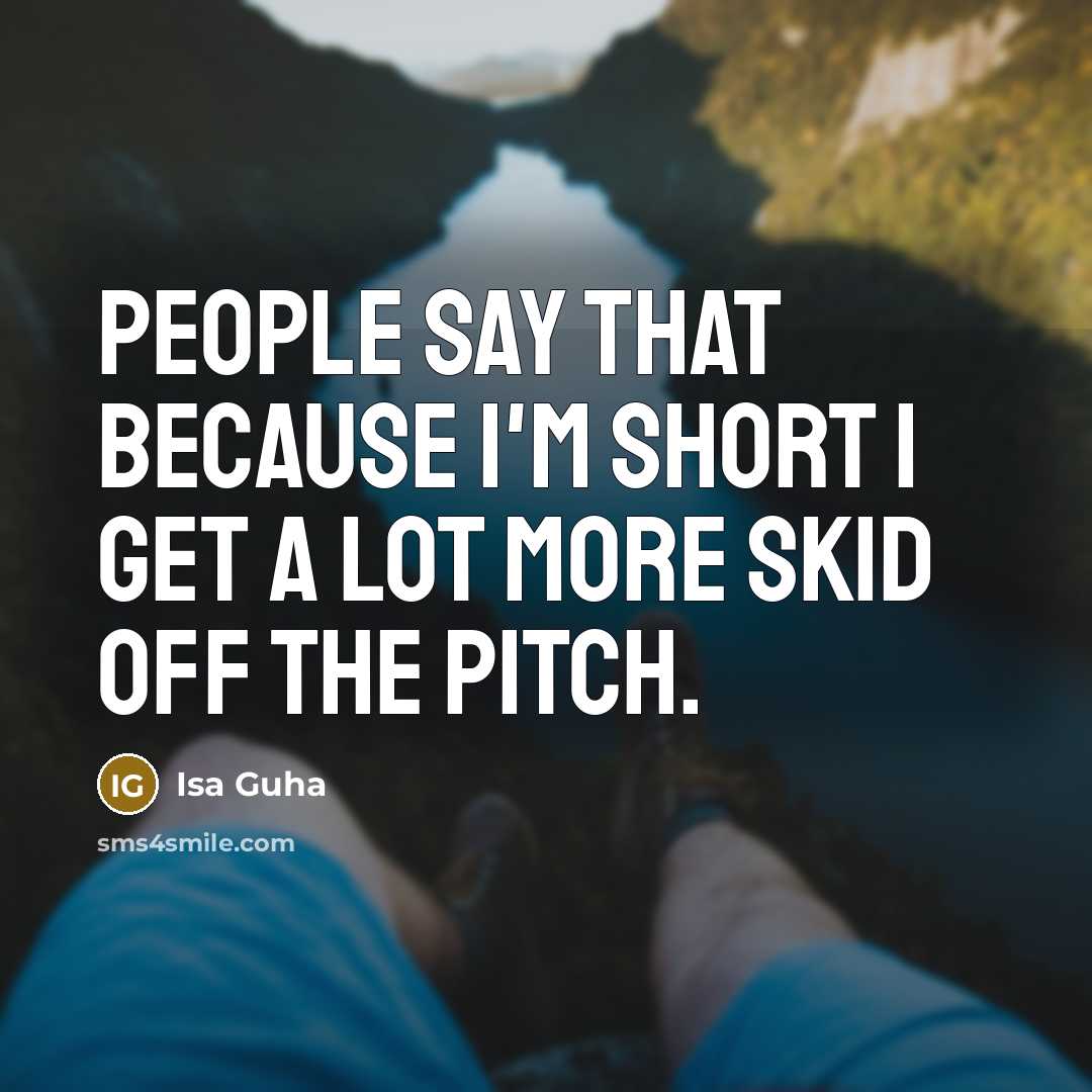 “People say that because I'm short I get a lot more skid off the pitch.” quote by Isa Guha