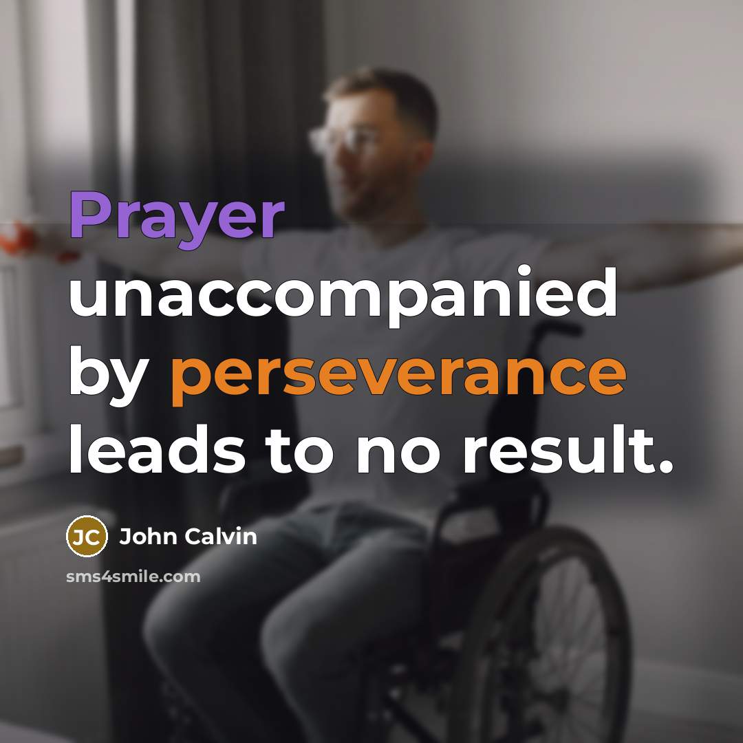 “Prayer unaccompanied by perseverance leads to no result.” quote by John Calvin