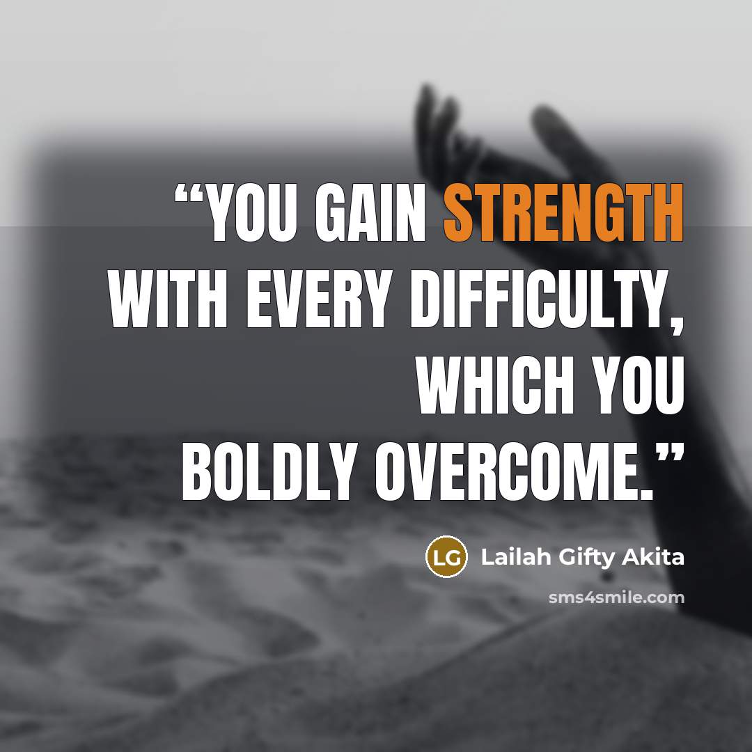 “You gain strength with every difficulty, which you boldly overcome.” quote by Lailah Gifty Akita