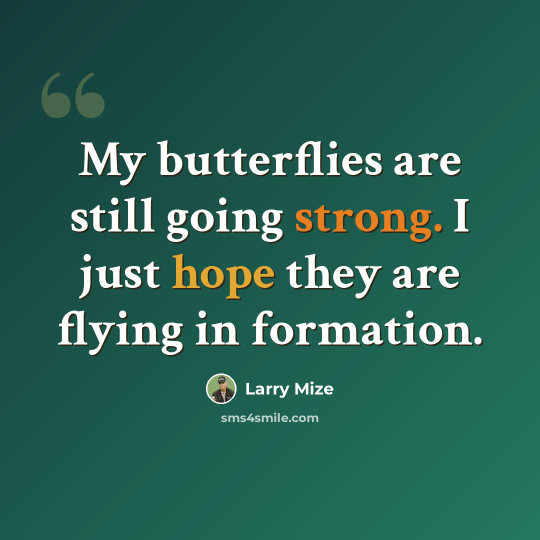 “My butterflies are still going strong. I just hope they are flying in formation.” quote by Larry Mize