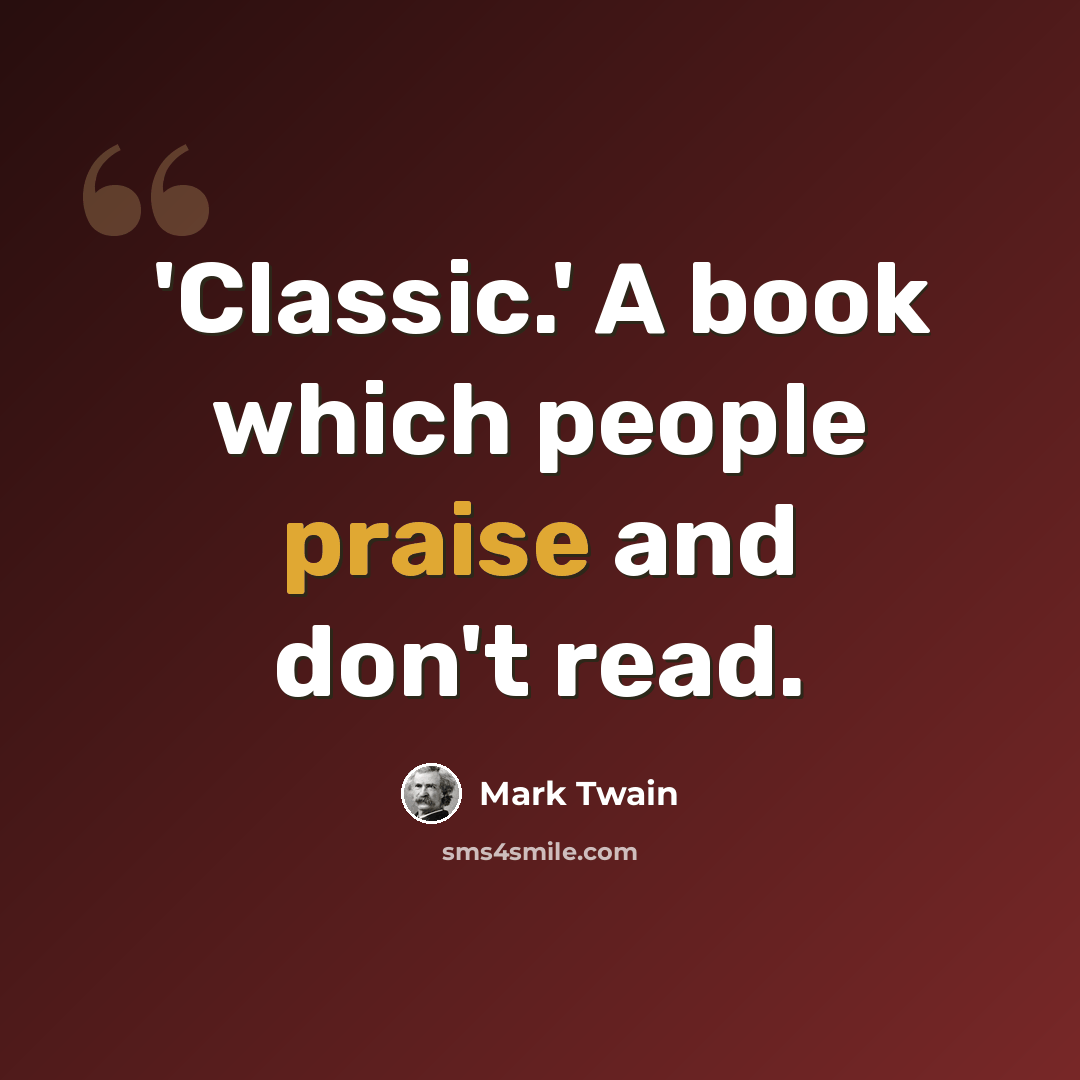 “'Classic.' A book which people praise and don't read.” quote by Mark Twain