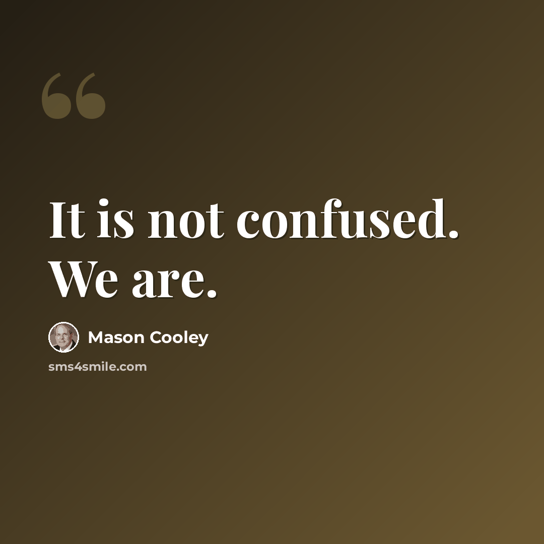 “It is not confused. We are.” quote by Mason Cooley