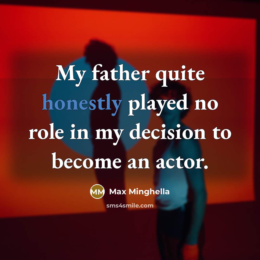 “My father quite honestly played no role in my decision to become an actor.” quote by Max Minghella