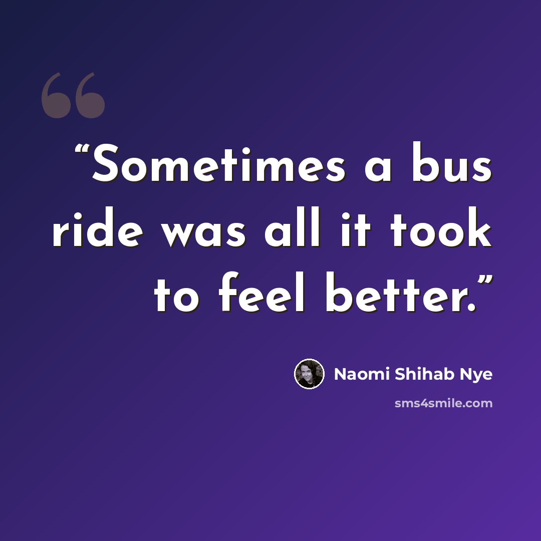 “Sometimes a bus ride was all it took to feel better.” quote by Naomi Shihab Nye