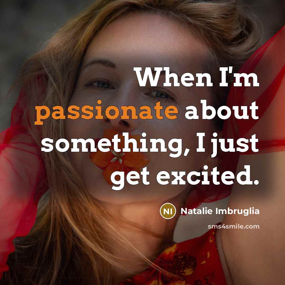 “When I'm passionate about something, I just get excited.” quote by Natalie Imbruglia