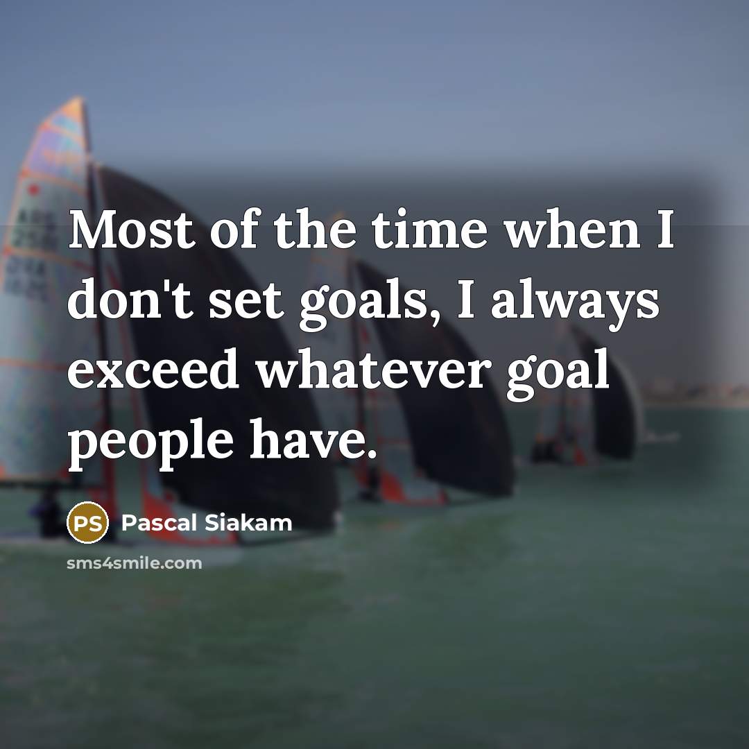 “Most of the time when I don't set goals, I always exceed whatever goal people have.” quote by Pascal Siakam