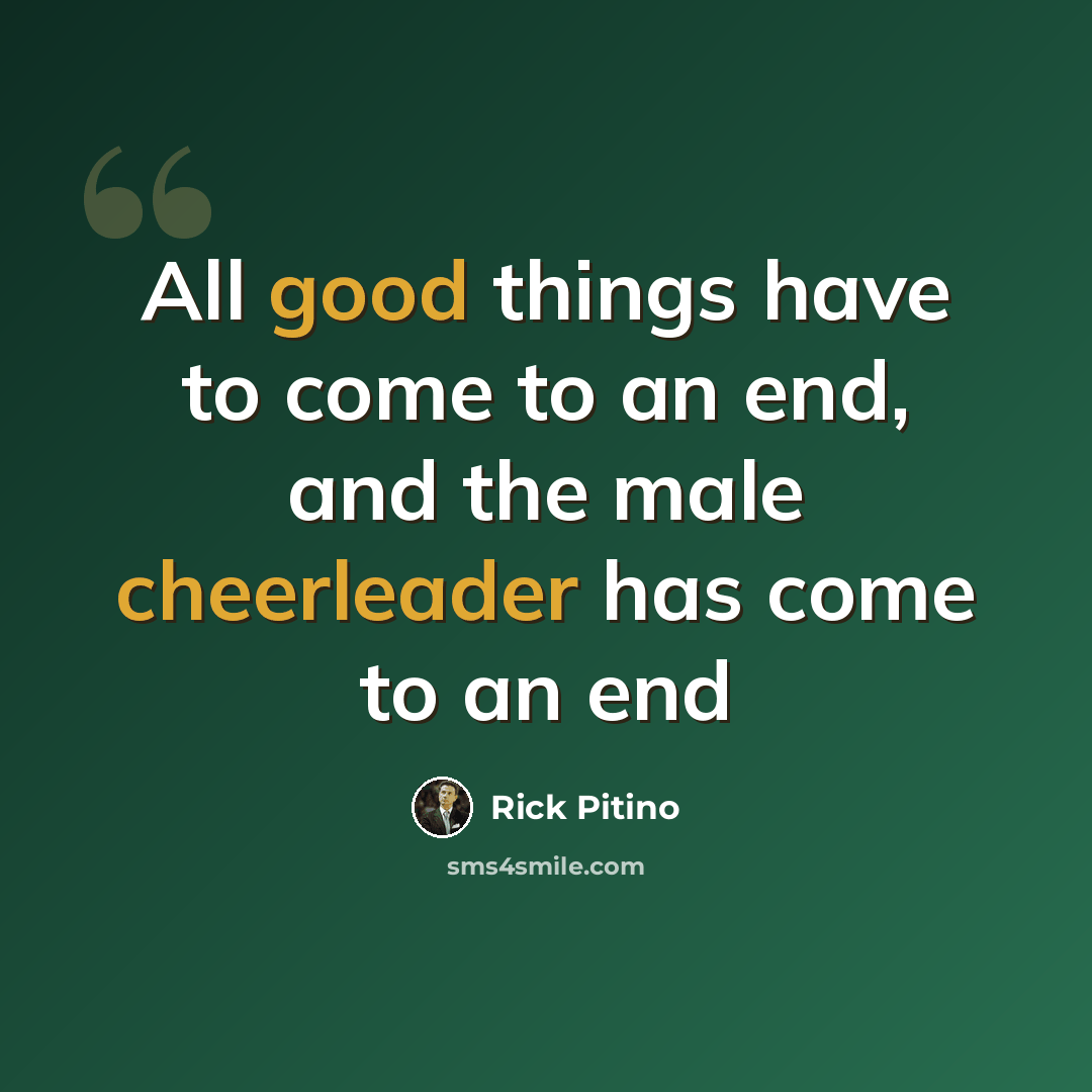 “All good things have to come to an end, and the male cheerleader has come to an end” quote by Rick Pitino