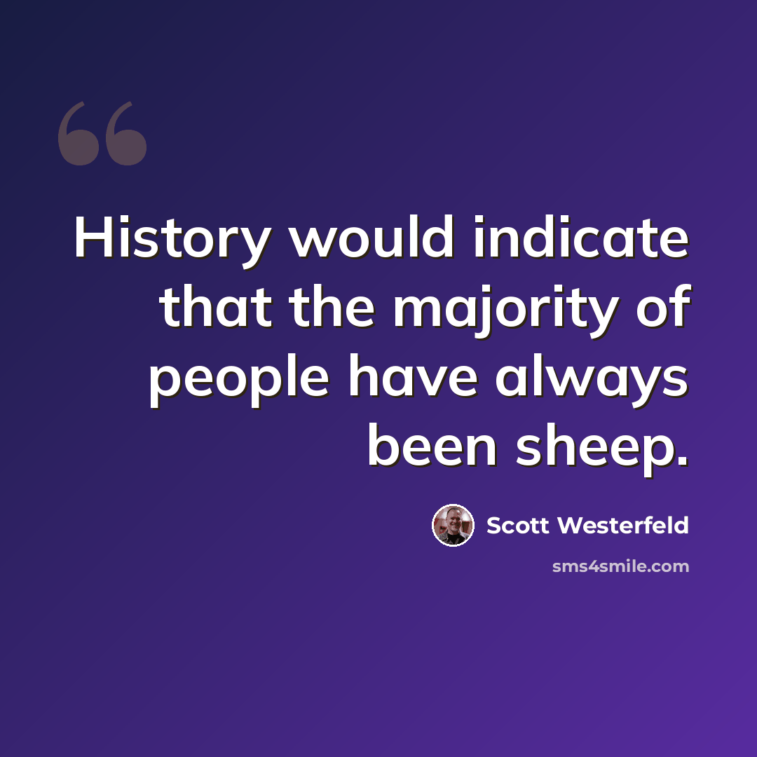 “History would indicate that the majority of people have always been sheep.” quote by Scott Westerfeld