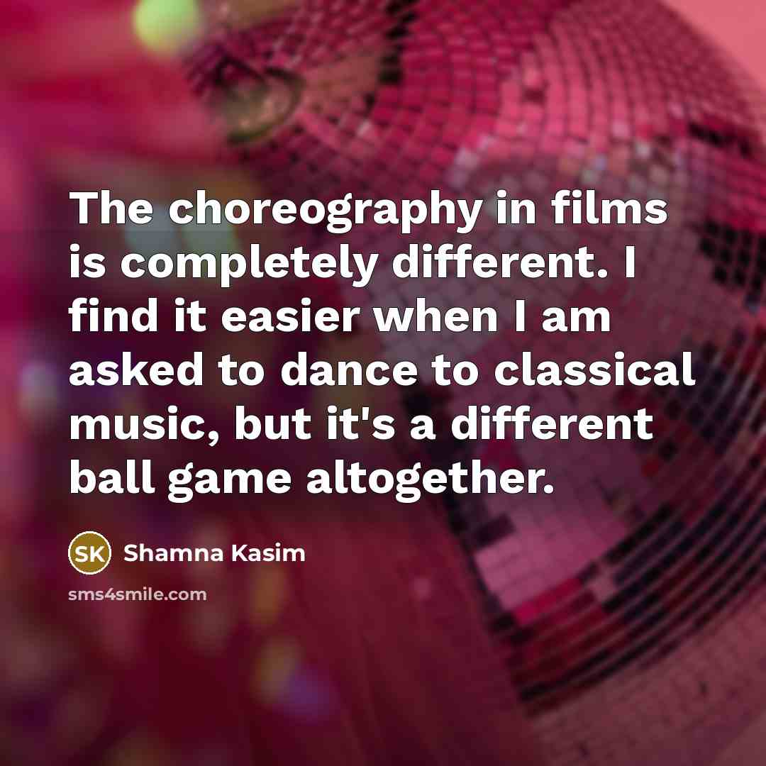 “The choreography in films is completely different. I find it easier when I am asked to dance to classical music, but it's a different ball game altogether.” quote by Shamna Kasim