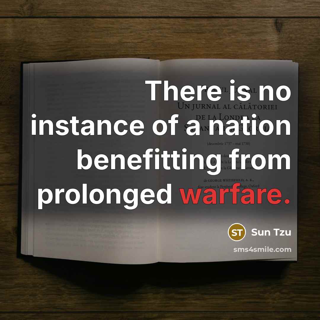 “There is no instance of a nation benefitting from prolonged warfare.” quote by Sun Tzu