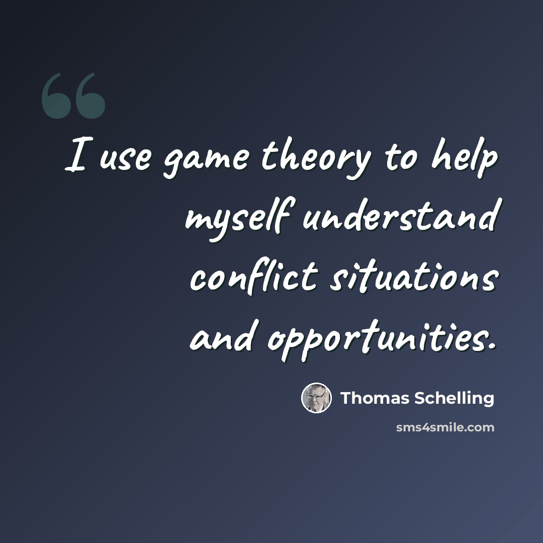 “I use game theory to help myself understand conflict situations and opportunities.” quote by Thomas Schelling