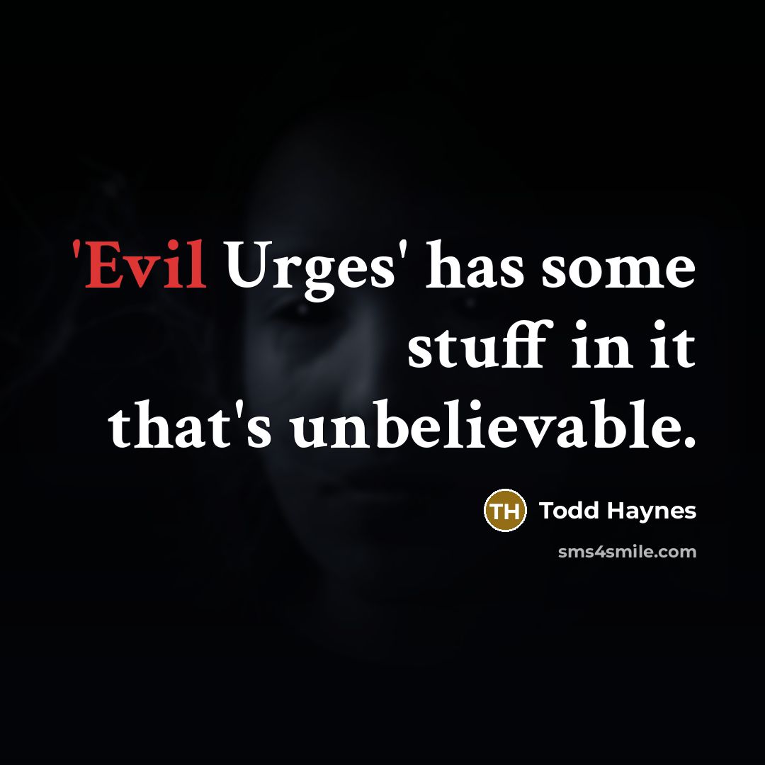 “'Evil Urges' has some stuff in it that's unbelievable.” quote by Todd Haynes