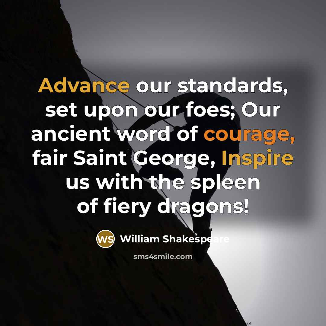 “Advance our standards, set upon our foes; Our ancient word of courage, fair Saint George, Inspire us with the spleen of fiery dragons!” quote by William Shakespeare