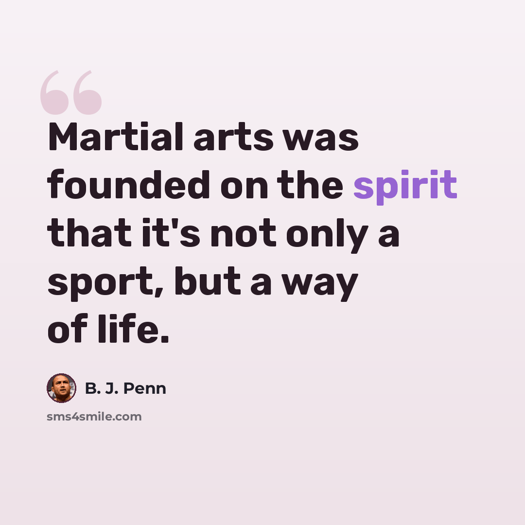 “Martial arts was founded on the spirit that it's not only a sport, but a way of life.” quote by B. J. Penn
