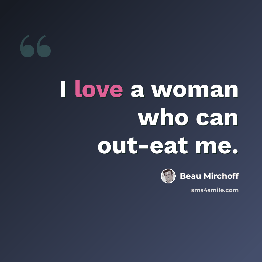 “I love a woman who can out-eat me.” quote by Beau Mirchoff
