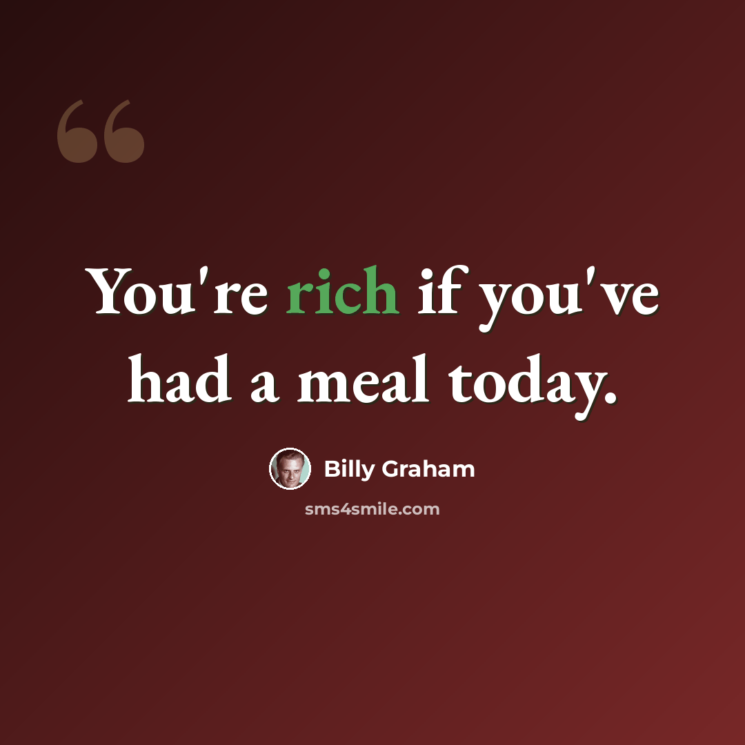 “You're rich if you've had a meal today.” quote by Billy Graham