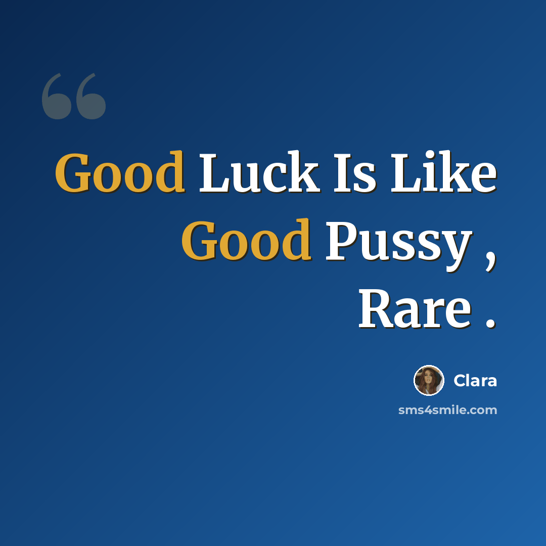 “Good Luck Is Like Good Pussy , Rare .” quote by Clara