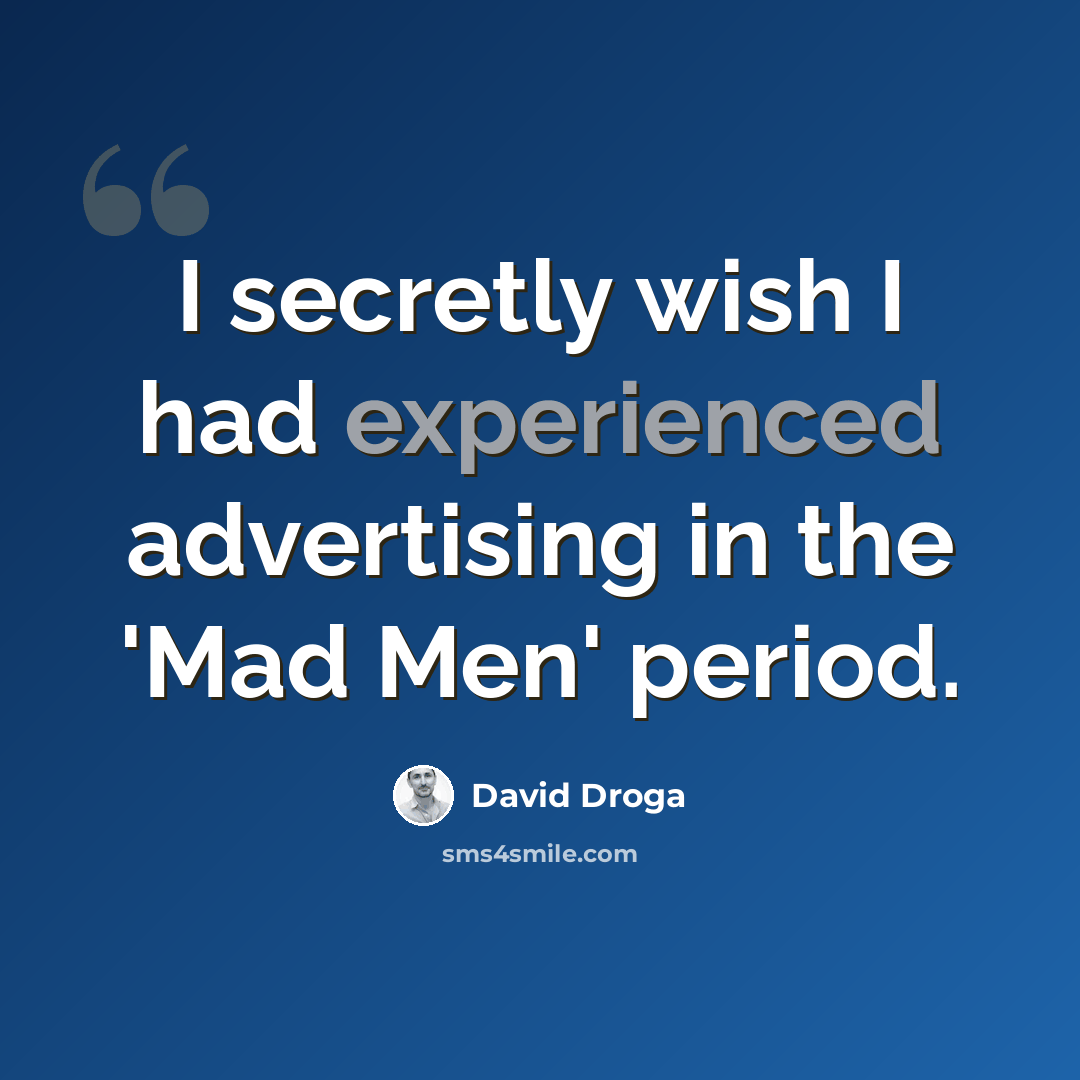 “I secretly wish I had experienced advertising in the 'Mad Men' period.” quote by David Droga