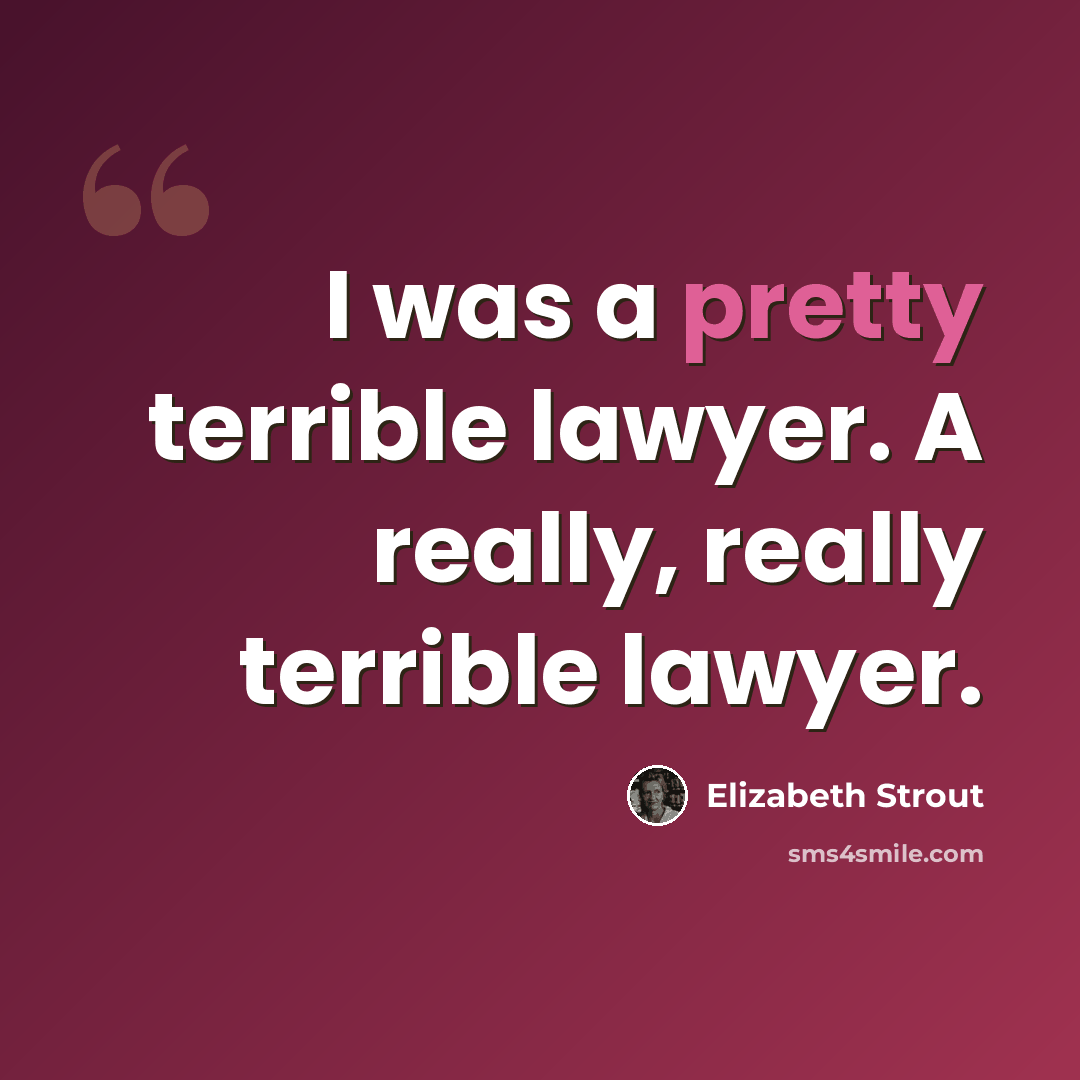 “I was a pretty terrible lawyer. A really, really terrible lawyer.” quote by Elizabeth Strout