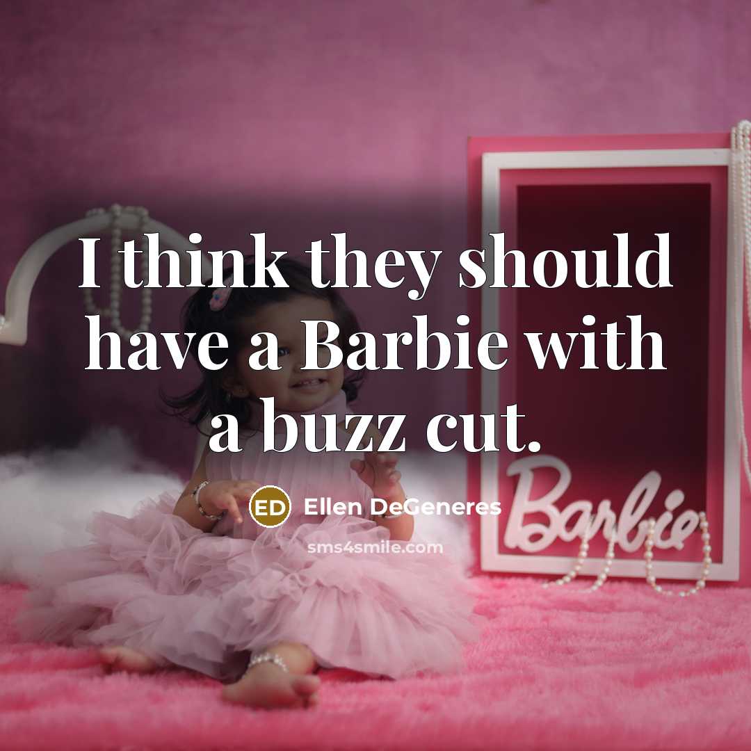“I think they should have a Barbie with a buzz cut.” quote by Ellen DeGeneres