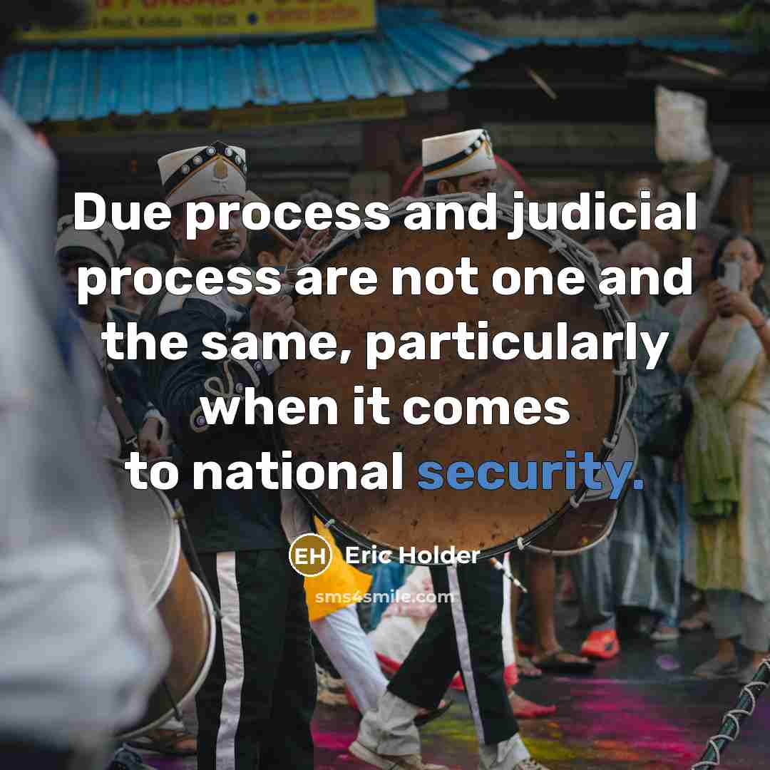 “Due process and judicial process are not one and the same, particularly when it comes to national security.” quote by Eric Holder
