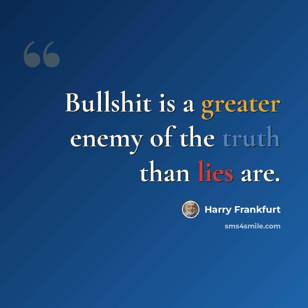 “Bullshit is a greater enemy of the truth than lies are.” quote by Harry Frankfurt