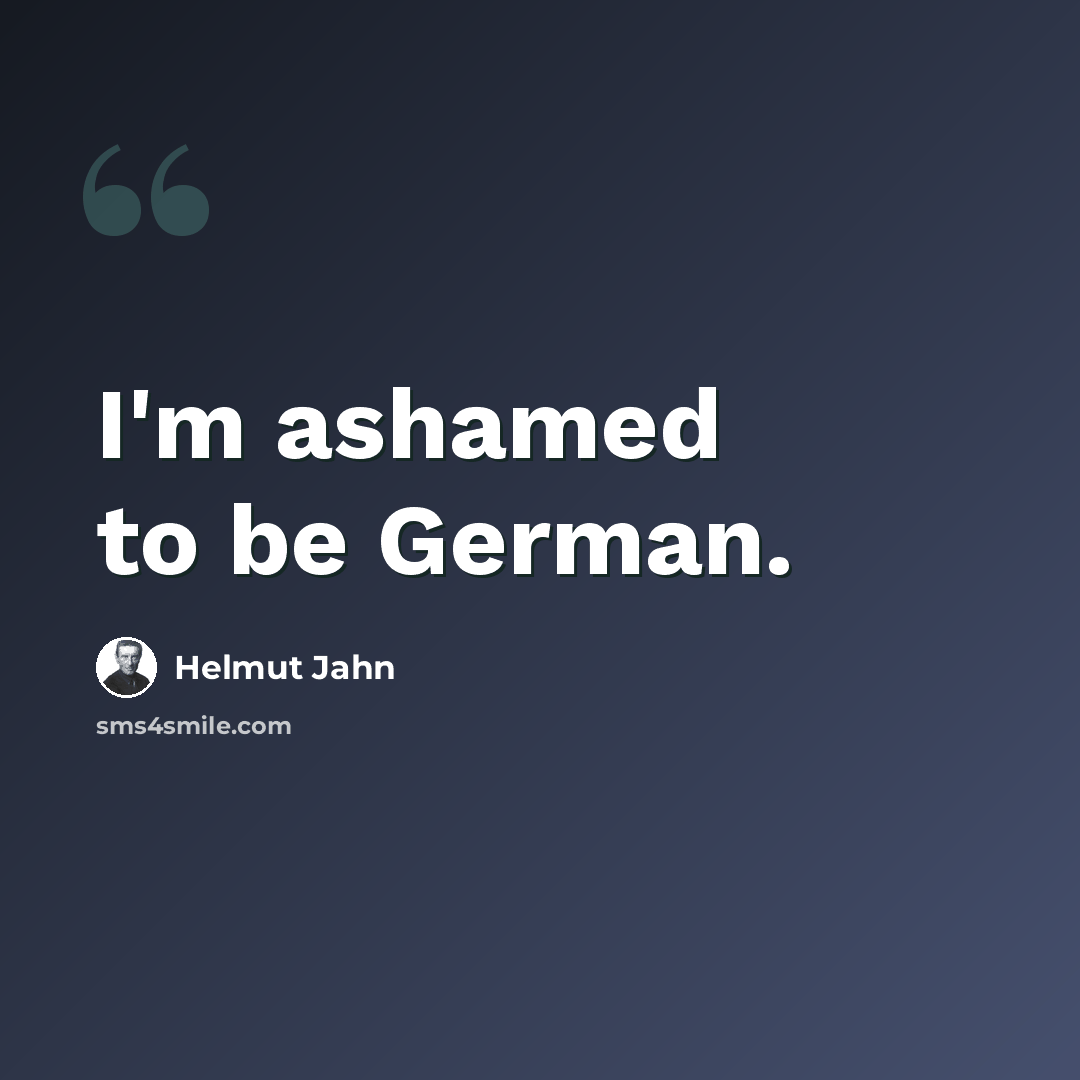 “I'm ashamed to be German.” quote by Helmut Jahn