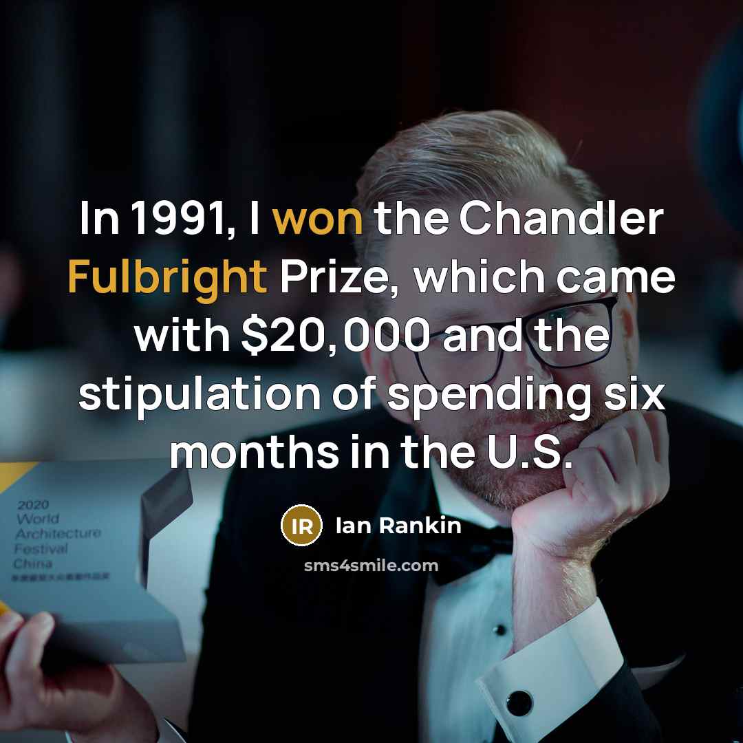 “In 1991, I won the Chandler Fulbright Prize, which came with $20,000 and the stipulation of spending six months in the U.S.” quote by Ian Rankin