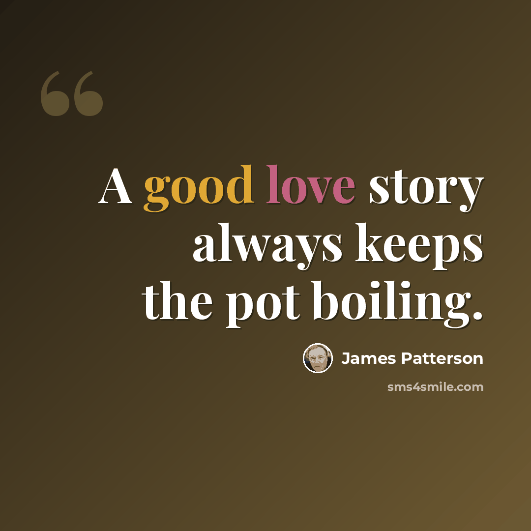 “A good love story always keeps the pot boiling.” quote by James Patterson