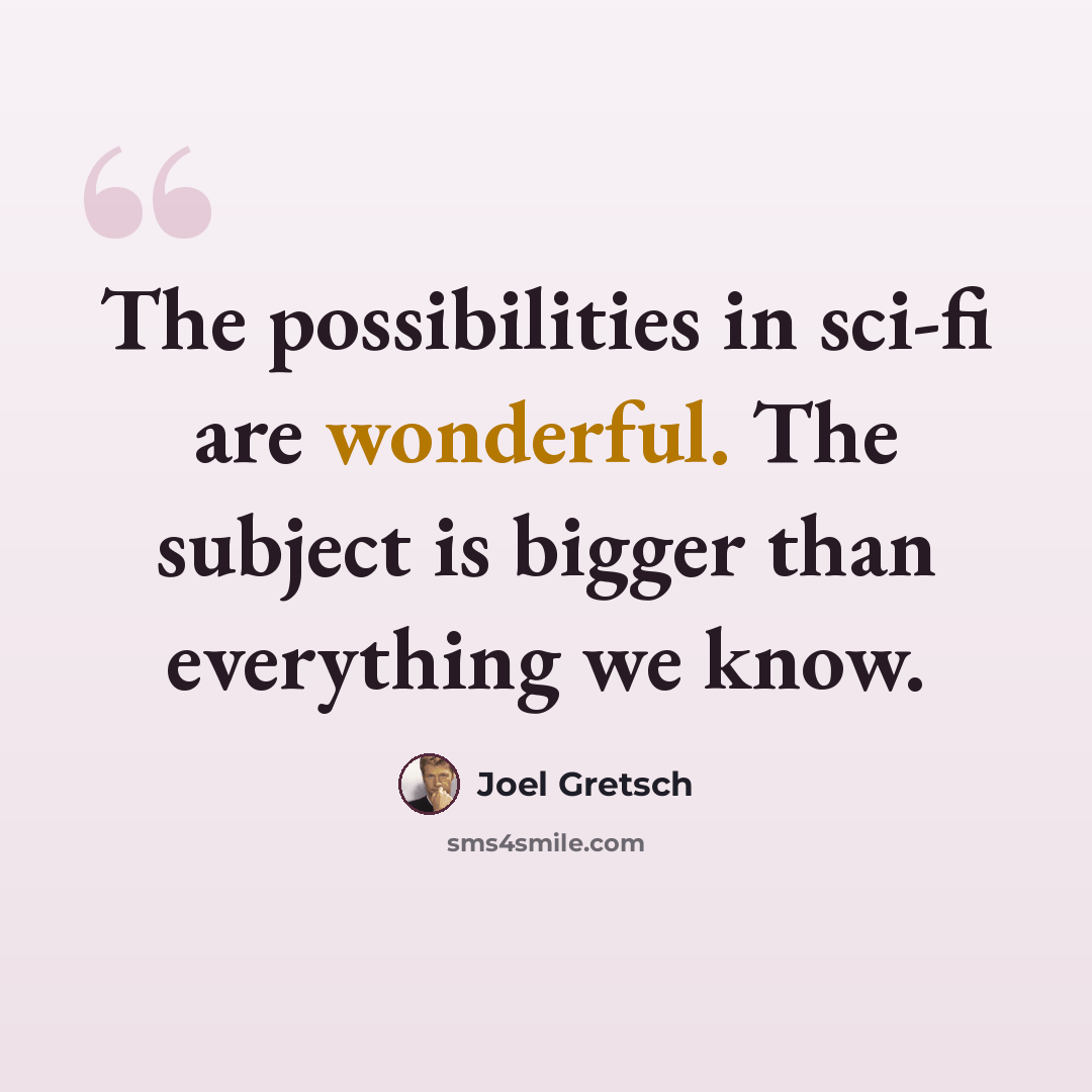 “The possibilities in sci-fi are wonderful. The subject is bigger than everything we know.” quote by Joel Gretsch