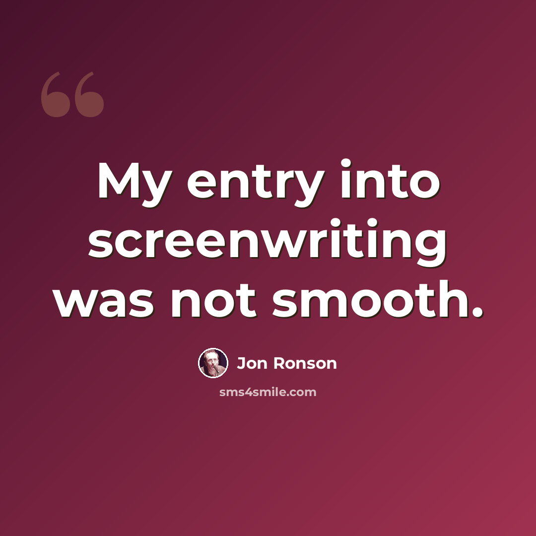 “My entry into screenwriting was not smooth.” quote by Jon Ronson