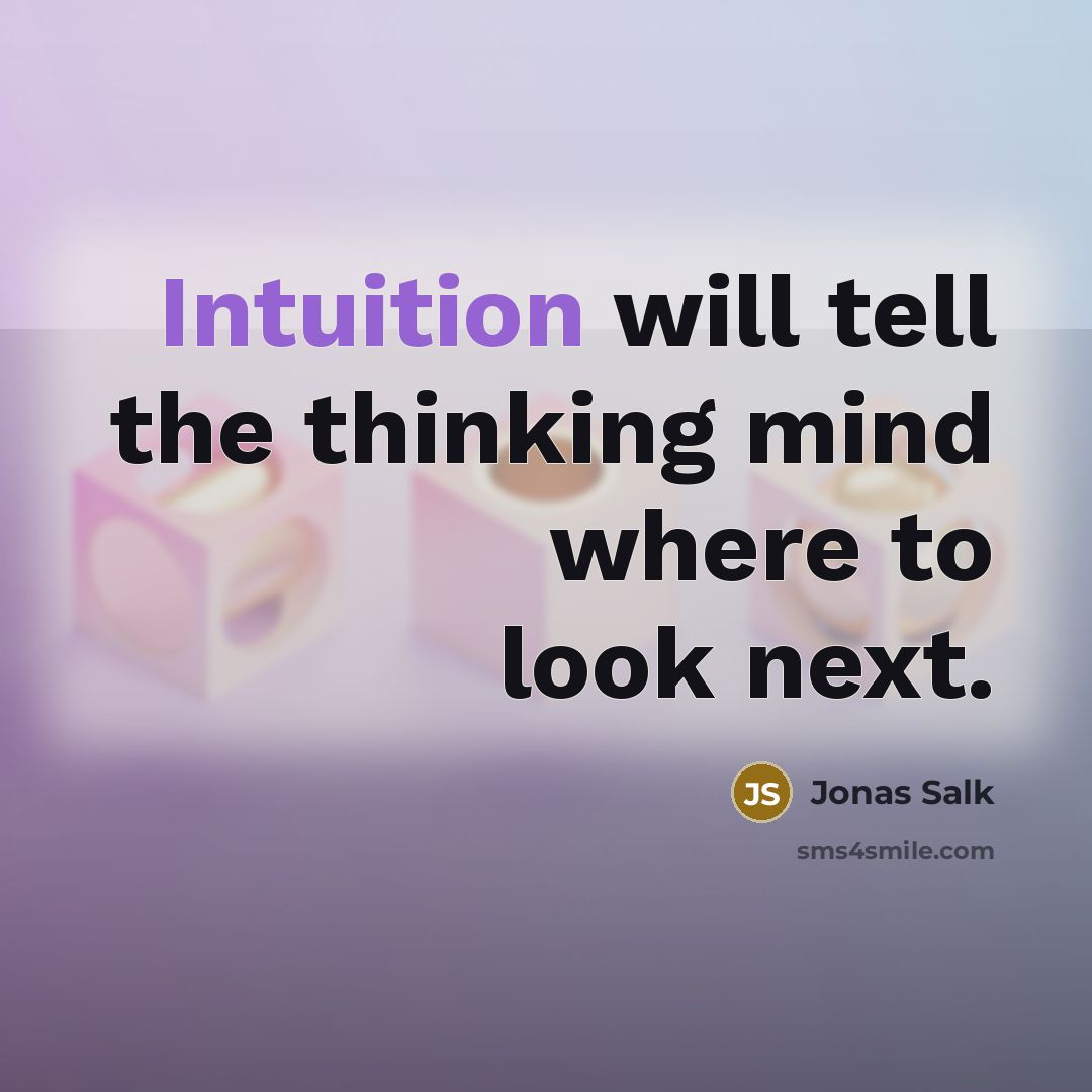 “Intuition will tell the thinking mind where to look next.” quote by Jonas Salk