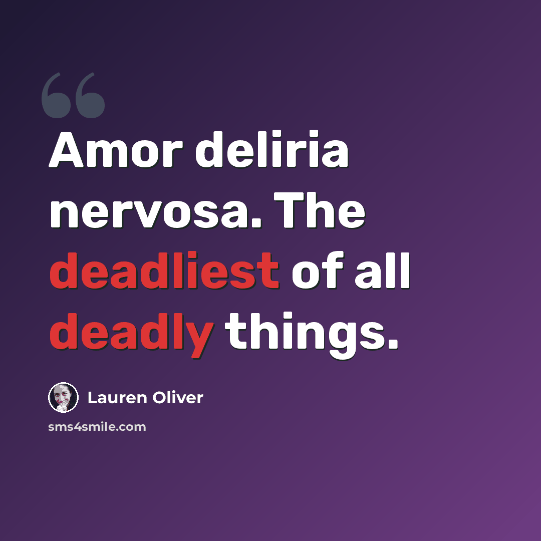 “Amor deliria nervosa. The deadliest of all deadly things.” quote by Lauren Oliver