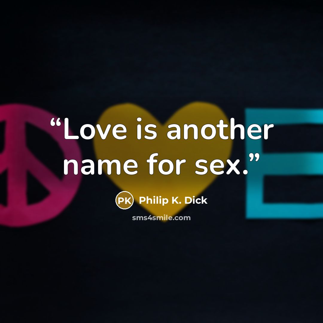“Love is another name for sex.” quote by Philip K. Dick