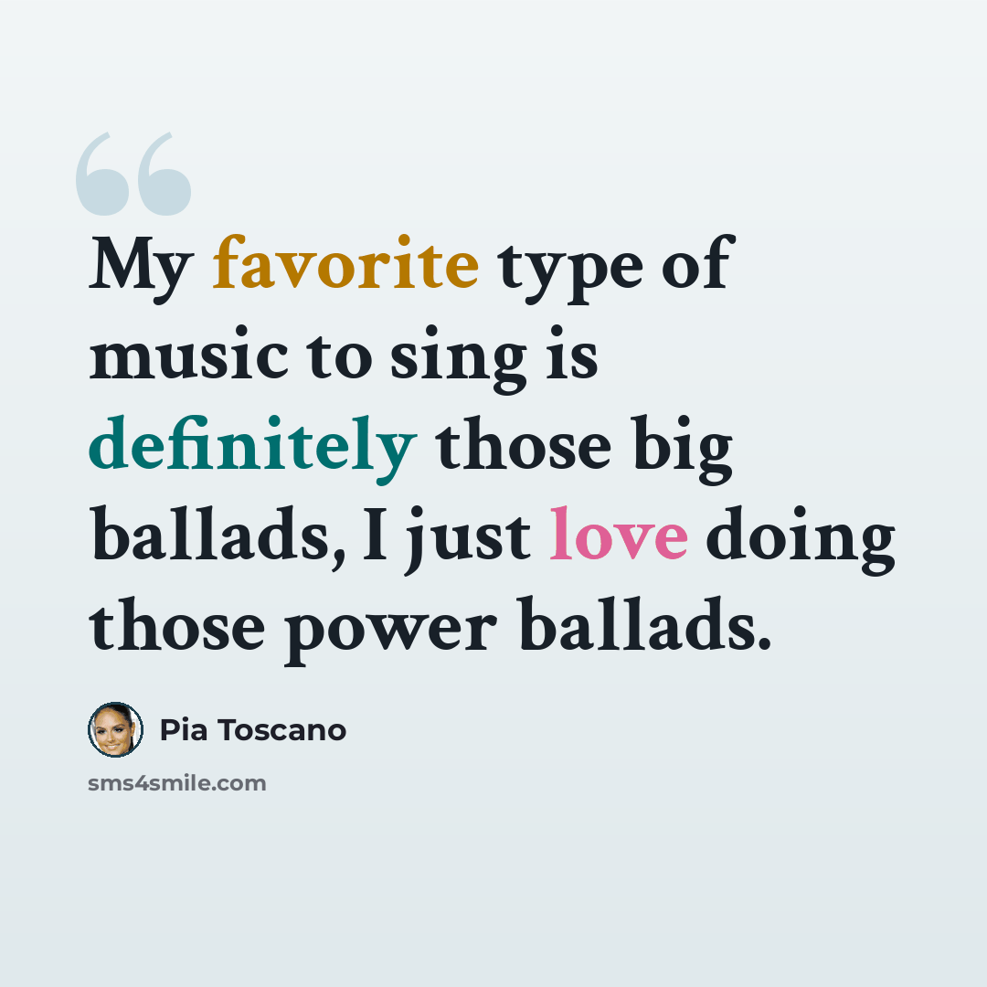 “My favorite type of music to sing is definitely those big ballads, I just love doing those power ballads.” quote by Pia Toscano